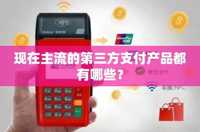 主流第三方支付產(chǎn)品與網(wǎng)絡(luò)支付設(shè)備概覽